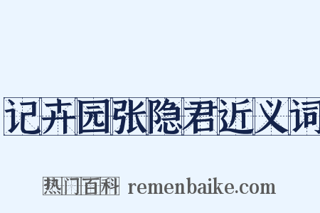 记卉园张隐君近义词是什么意思的图片